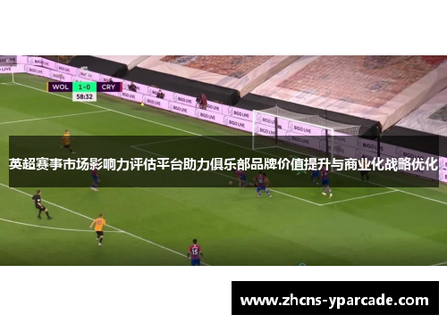 英超赛事市场影响力评估平台助力俱乐部品牌价值提升与商业化战略优化 英超赛事市场影响力评估平台助力俱乐部品牌价值提升与商业化战略优化